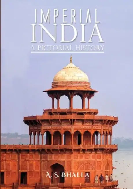 Imperial India: A Pictorial History by A. S. Bhalla