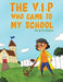 The V.I.P Who Came to My School by Nicole D. Roberts