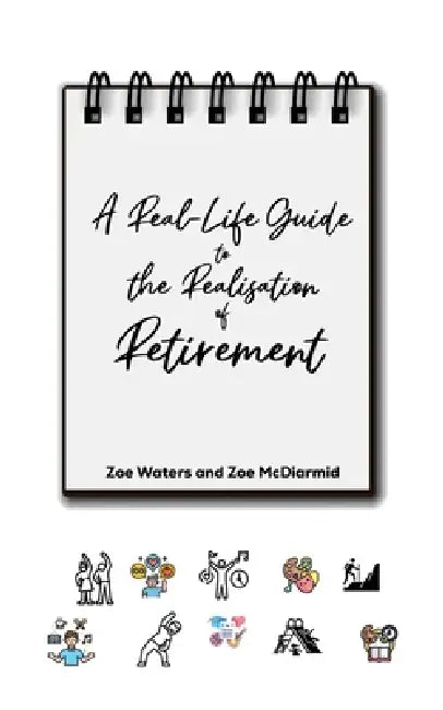 A Real-Life Guide to the Realisation of Retirement by Zoe Waters, Zoe McDiarmid