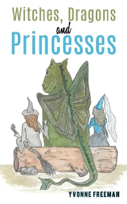 Witches, Dragons and Princesses by Yvonne Freeman