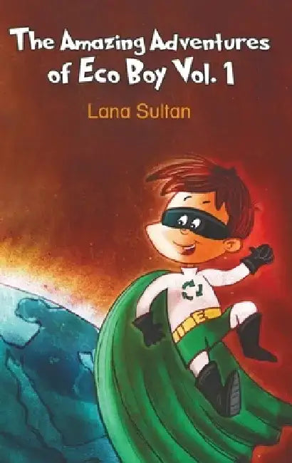 The Amazing Adventures of Eco Boy Vol. 1 by Lana Sultan