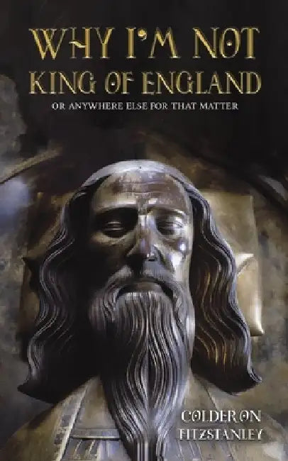 Why I'm Not King of England by Colderon Fitzstanley