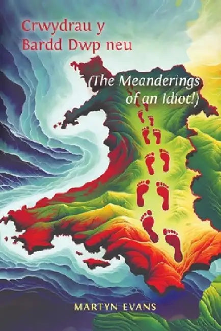 Crwydrau y Bardd Dwp neu/or The meanderings of an Idiot! by Martyn Evans