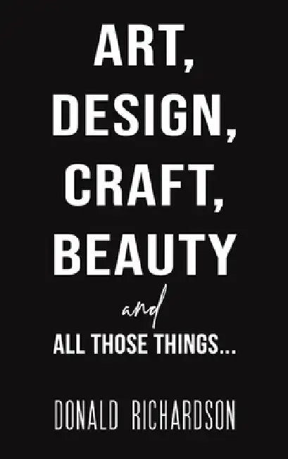Art, Design, Craft, Beauty and All Those Things... by Donald Richardson