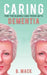 Caring for the Elderly and Those with Dementia by B. Mack