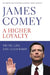 A Higher Loyalty: Truth, Lies, and Leadership by James B., Jr. Comey