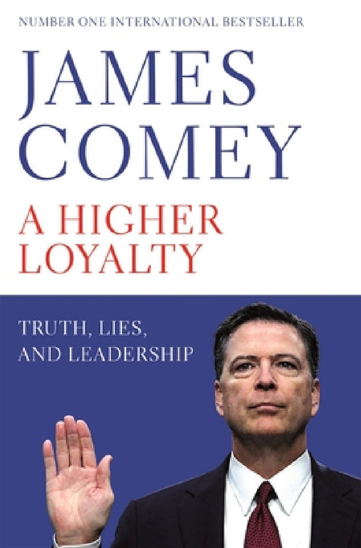 A Higher Loyalty: Truth, Lies, and Leadership by James B., Jr. Comey