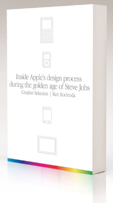 Creative Selection: Inside Apple's Design Process During the Golden Age of Steve Jobs by Ken Kocienda