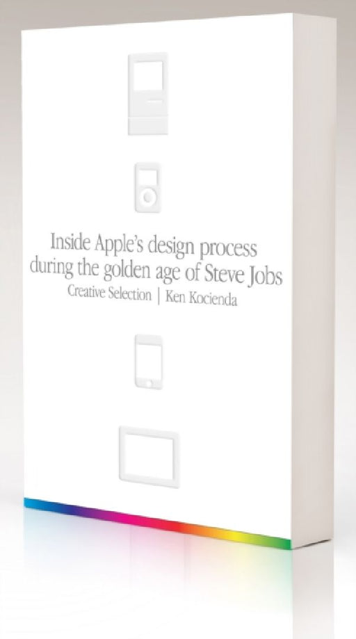 Creative Selection: Inside Apple's Design Process During the Golden Age of Steve Jobs by Ken Kocienda