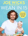 Wean in 15: Weaning Advice and 100 Quick Recipes by Joe Wicks
