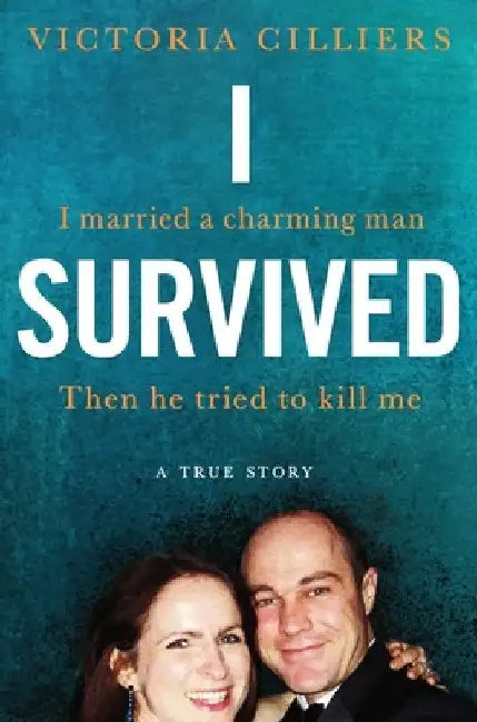 I Survived: I married a charming man. Then he tried to kill me. A true story. by Victoria Cilliers