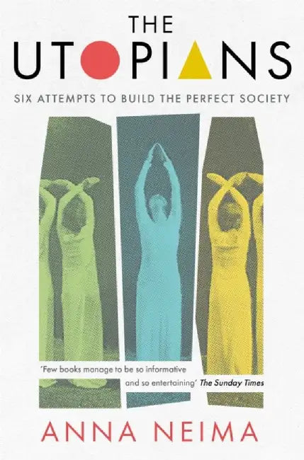 The Utopians: Six Attempts to Build the Perfect Society by Anna Neima