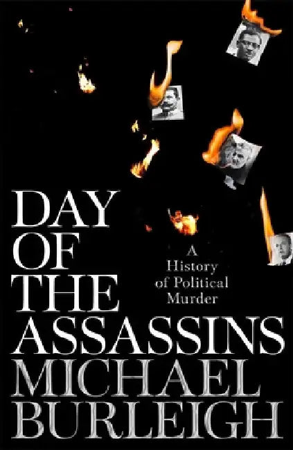 Day of the Assassins: A History of Political Murder by Michael Burleigh