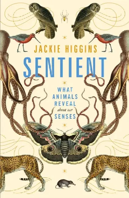 Sentient: What Animals Reveal About Our Senses by Jackie Higgins