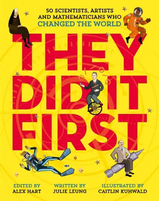 They Did It First. 50 Scientists, Artists and Mathematicians Who Changed the World by Julie Leung