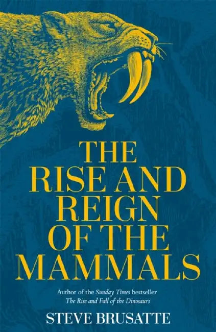 The Rise and Reign of the Mammals by Steve Brusatte