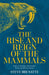 The Rise and Reign of the Mammals by Steve Brusatte