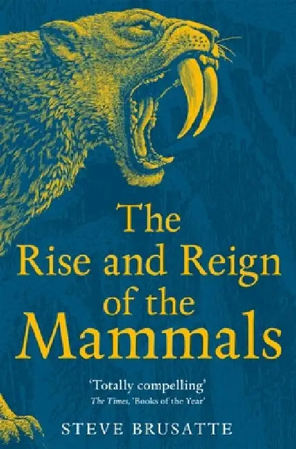 The Rise and Reign of the Mammals by Steve Brusatte
