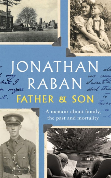 Father and Son: A memoir about family, the past and mortality by Jonathan Raban