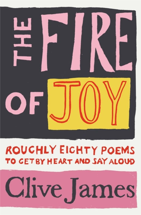 Fire of Joy, The: Roughly 80 Poems to Get by Heart and Say Aloud