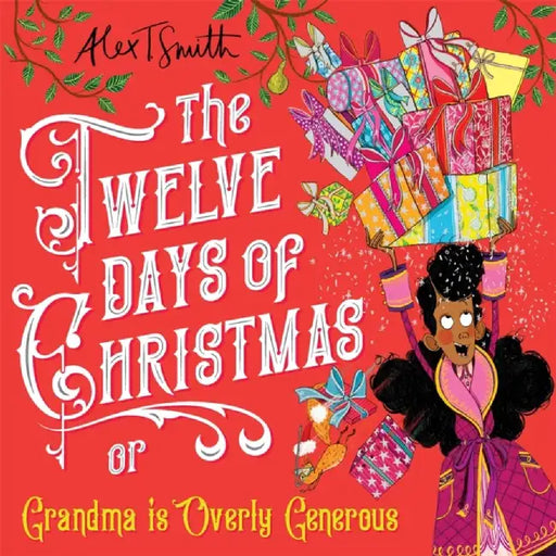 The Twelve Days of Christmas: Grandma Is Overly Generous by Alex T. Smith