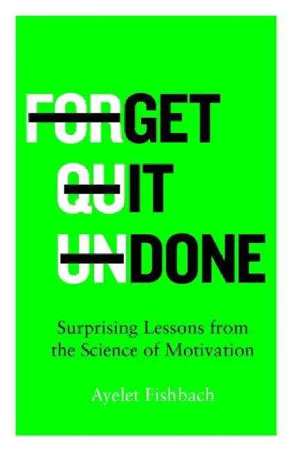 Get it Done: Surprising Lessons from the Science of Motivation by Ayelet Fishbach
