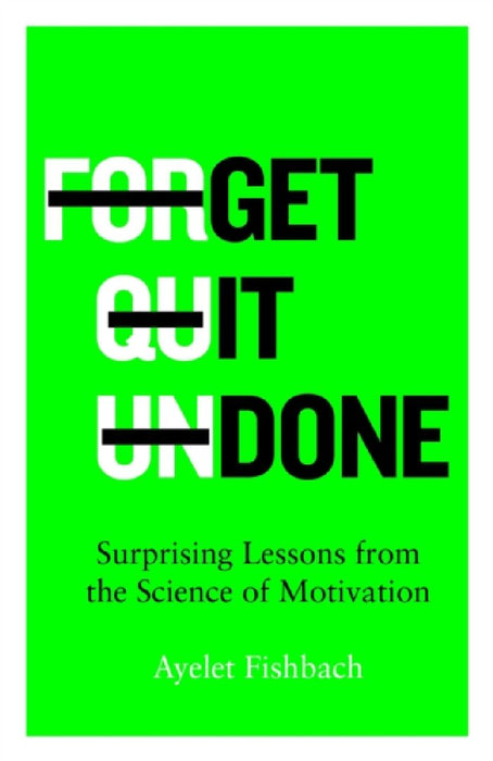 Get it Done: Surprising Lessons from the Science of Motivation by Ayelet Fishbach