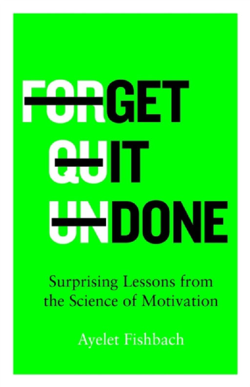Get it Done: Surprising Lessons from the Science of Motivation by Ayelet Fishbach