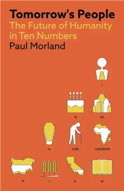 Tomorrow's People: The Future of Humanity in Ten Numbers by Paul Morland
