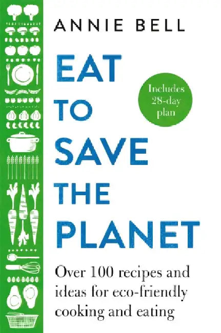 Eat to Save the Planet: Over 100 Recipes and Ideas for Eco-Friendly Cooking and Eating by Annie Bell