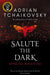 Salute the Dark, Volume 4 by Adrian Tchaikovsky