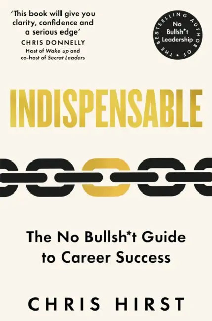 Indispensable: The No Bullsh*t Guide to Career Success by Chris Hirst