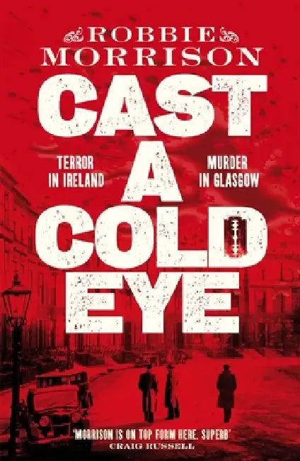 Cast a Cold Eye: A Gripping Scottish Crime Novel Set in 1930s Glasgow, Shortlisted for the McIlvanney Prize 2023 by Robbie Morrison