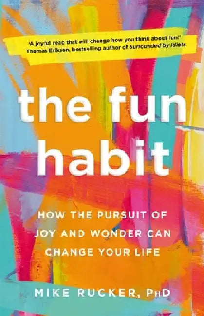 The Fun Habit: How the Pursuit of Joy and Wonder Can Change Your Life by Mike Rucker