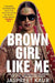 Brown Girl Like Me: The Essential Guidebook and Manifesto for South Asian Girls and Women by Jaspreet Kaur