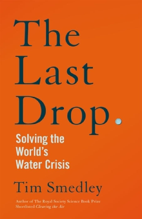 The Last Drop: Solving the World's Water Crisis by Tim Smedley