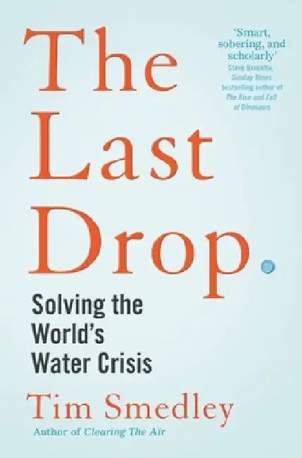 The Last Drop: Solving the World's Water Crisis by Tim Smedley
