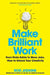 Make Brilliant Work: From Picasso to Steve Jobs, How to Unlock Your Creativity and Succeed by Rod Judkins