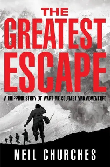 The Greatest Escape: A Gripping Story of Wartime Courage and Adventure by Neil Churches