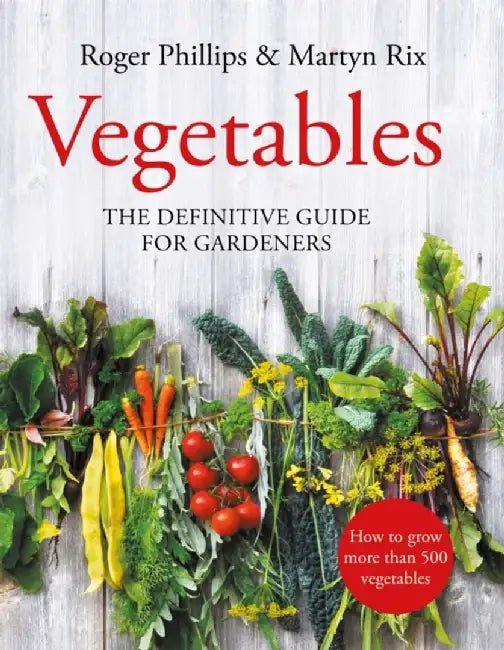 Vegetables: The Definitive Guide for Gardeners by Roger Phillips