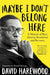Maybe I Don't Belong Here: A Memoir of Race, Identity, Breakdown and Recovery by David Harewood