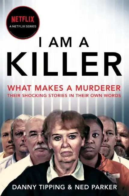 I Am a Killer: What Makes a Murderer, Their Shocking Stories in Their O by Tipping Danny &. Parker Ned