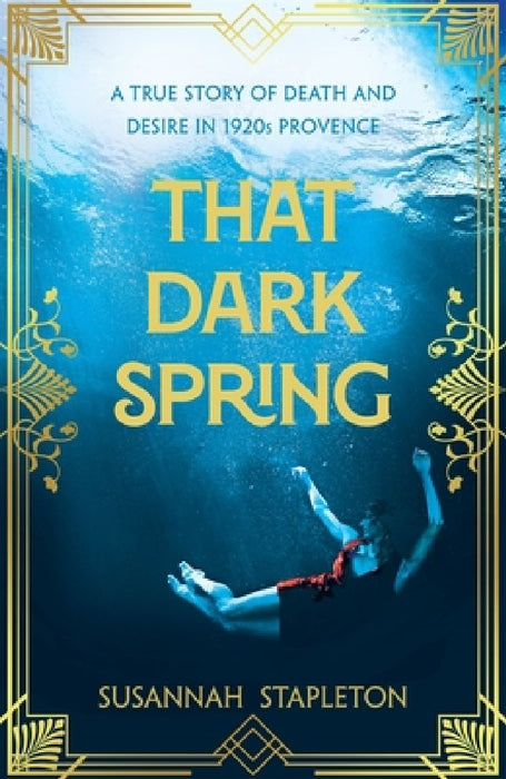 That Dark Spring: A True Story of Death and Desire in 1920s Provence by Susannah Stapleton
