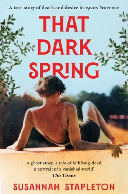 That Dark Spring: A True Story of Death and Desire in 1920s Provence by Susannah Stapleton