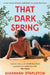 That Dark Spring: A True Story of Death and Desire in 1920s Provence by Susannah Stapleton