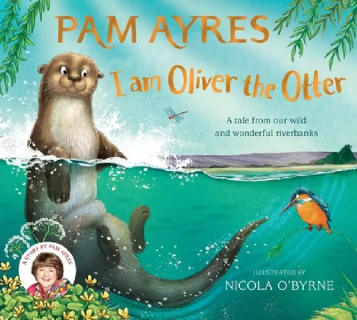 I Am Oliver the Otter: A Tale from Our Wild and Wonderful Riverbanks by Nicola O'Byrne