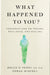 What Happened to You?: Conversations on Trauma, Resilience, and Healing by Oprah Winfrey