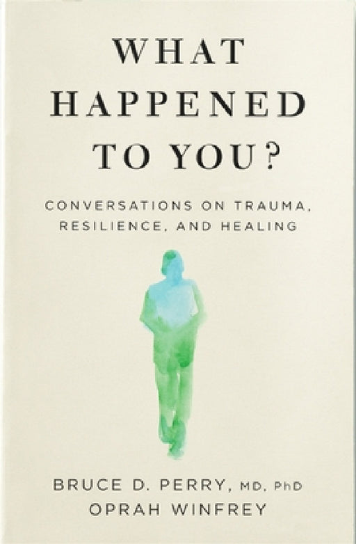 What Happened to You?: Conversations on Trauma, Resilience, and Healing by Oprah Winfrey