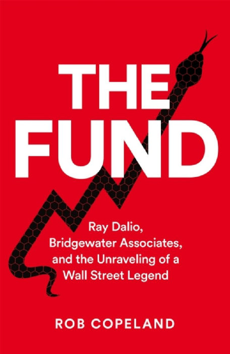 The Fund: Ray Dalio, Bridgewater Associates and The Unraveling of a Wall Street Legend by Rob Copeland