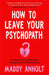 How to Leave Your Psychopath by Maddy Anholt